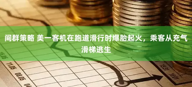 间群策略 美一客机在跑道滑行时爆胎起火，乘客从充气滑梯逃生